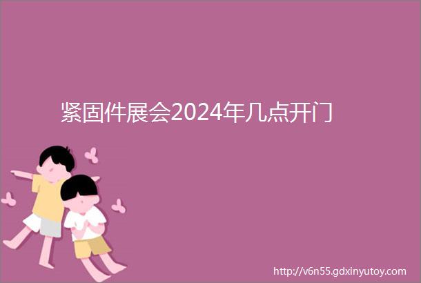 紧固件展会2024年几点开门