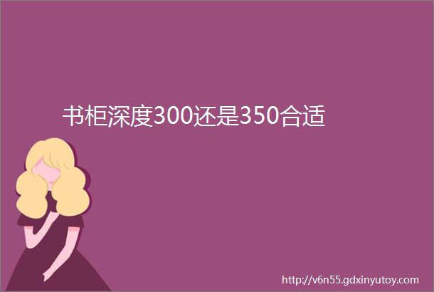 书柜深度300还是350合适